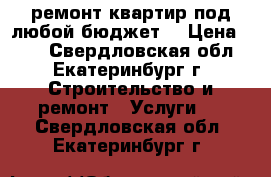 ремонт квартир под любой бюджет  › Цена ­ 80 - Свердловская обл., Екатеринбург г. Строительство и ремонт » Услуги   . Свердловская обл.,Екатеринбург г.